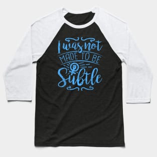 I Was Not Made To Be Subtle Feminist Activism Baseball T-Shirt